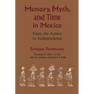 Memory, Myth, and Time in Mexico: From the Aztecs to Independence - Paperback