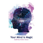 Your Mind Is Magic: A Guide to Maintaining Positive Thinking - Paperback