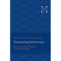 Downsizing Democracy: How America Sidelined Its Citizens and Privatized Its Public - Paperback