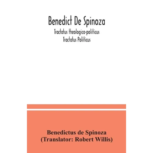 Benedict De Spinoza; Tractatus theologico-politicus; Tractatus Politicus - Paperback