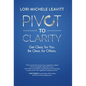 Pivot to Clarity: Get Clear, for You. Be Clear, for Others. - Hardcover