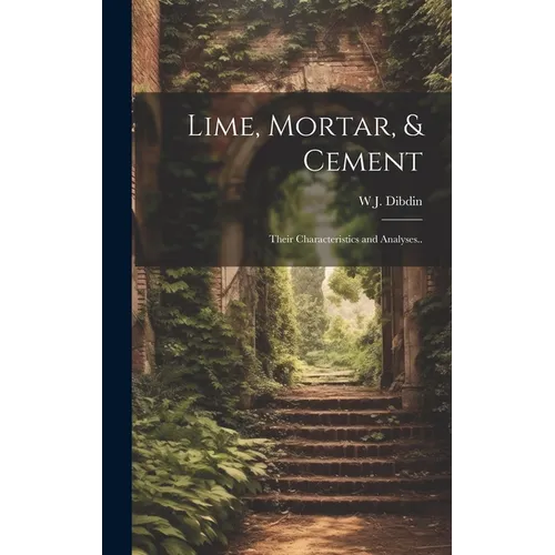Lime, Mortar, & Cement: Their Characteristics and Analyses.. - Hardcover