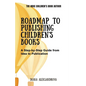 Roadmap to Publishing Children's Books: A Step-by-Step Guide from Idea to Publication - Paperback