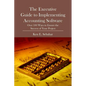 The Executive Guide to Implementing Accounting Software: Over 100 Ways to Ensure the Success of Your Project - Paperback