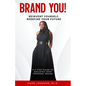 Brand YOU! Reinvent Yourself, Redefine Your Future: A 5-Step Guide to Building Your Personal Brand - Paperback