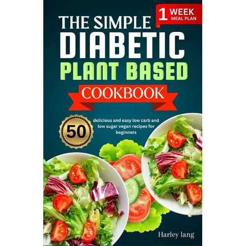 The simple Diabetic plant based cookbook: 50 delicious and easy low carb and low sugar vegan recipes for beginners - Paperback