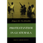 Protestantism in Guatemala: Living in the New Jerusalem - Paperback