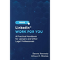 Make LinkedIn Work for You: A Practical Guide for Lawyers and Other Legal Professionals - Paperback