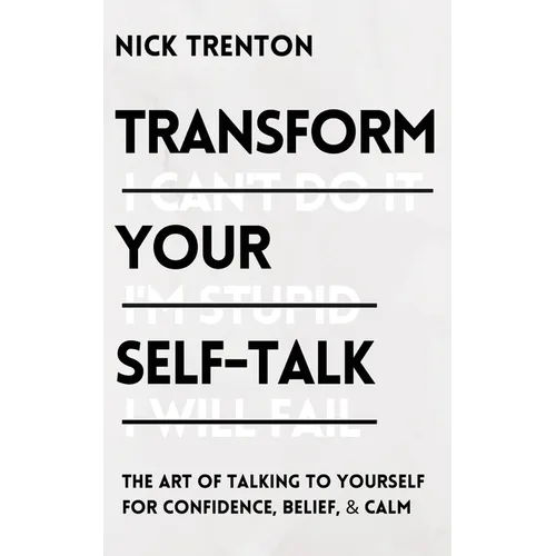 Transform Your Self-Talk: The Art of Talking to Yourself for Confidence, Belief, and Calm - Paperback