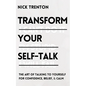 Transform Your Self-Talk: The Art of Talking to Yourself for Confidence, Belief, and Calm - Paperback