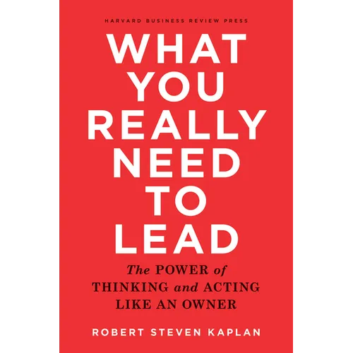 What You Really Need to Lead: The Power of Thinking and Acting Like an Owner - Hardcover