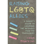 Raising LGBTQ Allies: A Parent's Guide to Changing the Messages from the Playground - Hardcover