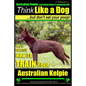 Australian Kelpie, Australian Kelpie Training AAA AKC Think Like a Dog, But Do: Kelpie Breed Expert Training Here's EXACTLY How to TRAIN Your Kelpie - Paperback