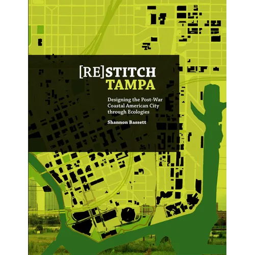 (Re)Stitch Tampa: Riverfront-Designing the Post-War Coastal American City Through Ecologies - Paperback