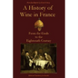 A History of Wine in France: From the Gauls to the Eighteenth Century - Paperback