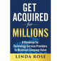 Get Acquired for Millions: A Roadmap for Technology Service Providers to Maximize Company Value - Paperback