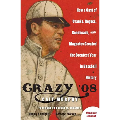 Crazy '08: How a Cast of Cranks, Rogues, Boneheads, and Magnates Created the Greatest Year in Baseball History - Paperback
