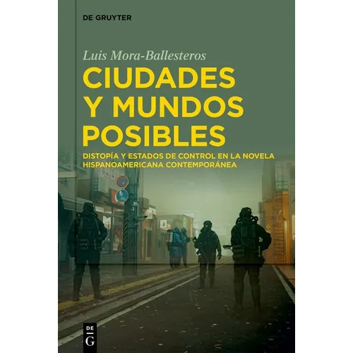 Ciudades Y Mundos Posibles: Distopía Y Estados de Control En La Novela Hispanoamericana Contemporánea - Hardcover