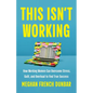 This Isn't Working: How Working Women Can Overcome Stress, Guilt, and Overload to Find True Success - Hardcover