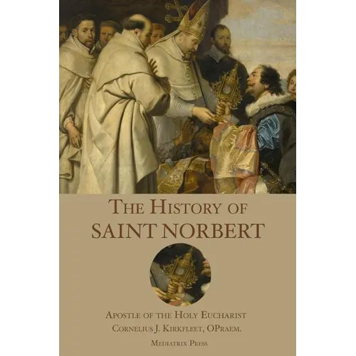The History of St. Norbert: Apostle of the Holy Eucharist - Paperback
