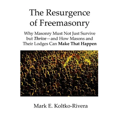 The Resurgence of Freemasonry: Why Masonry Must Not Just Survive but Thrive-And How Masons and Their Lodges Can Make That Happen - Paperback