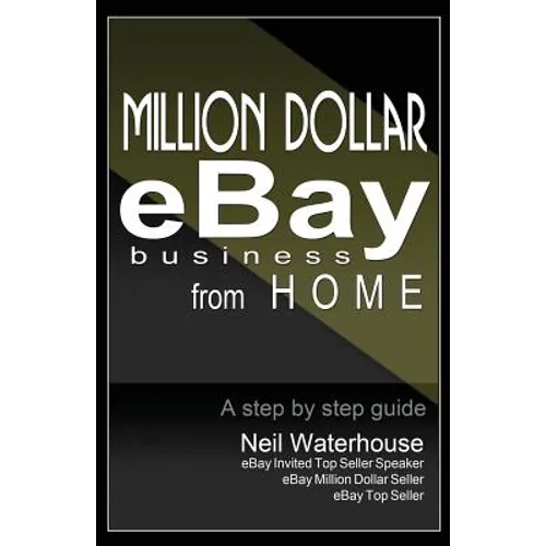 Million Dollar Ebay Business From Home - A Step By Step Guide: Million Dollar Ebay Business From Home - A Step By Step Guide - Paperback