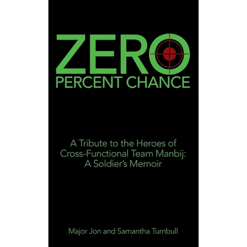 Zero Percent Chance: A Tribute to the Heroes of Cross-Functional Team Manbij: a Soldier's Memoir - Hardcover