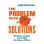 The Problem with Solutions: Why Silicon Valley Can't Hack the Future of Food - Hardcover