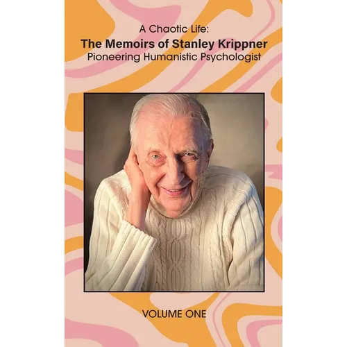 A Chaotic Life (Volume 1): The Memoirs of Stanley Krippner, Pioneering Humanistic Psychologist - Hardcover