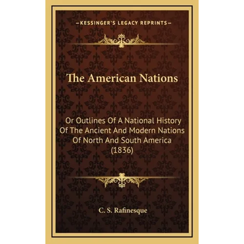 The American Nations: Or Outlines Of A National History Of The Ancient And Modern Nations Of North And South America (1836) - Hardcover