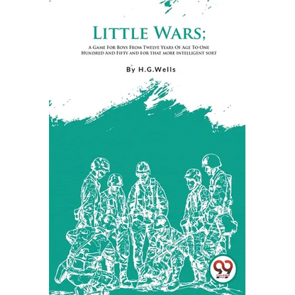 Little Wars; A Game For Boys From Twelve Years Of Age To One Hundred And Fifty and for that more intelligent sort - Paperback