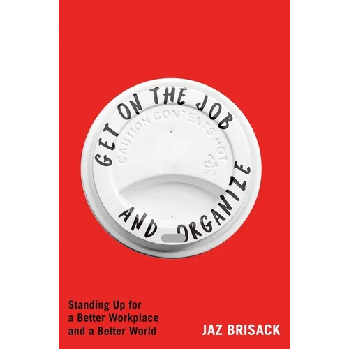 Get on the Job and Organize: Standing Up for a Better Workplace and a Better World - Hardcover