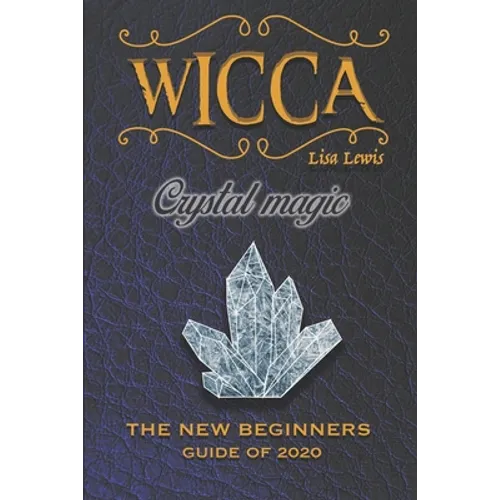 Wicca Crystal Magic: The New Book of 2020, a Beginner's Guide for Wiccan or Other Practitioner of Witchcraft With Simple Crystal and Stone - Paperback