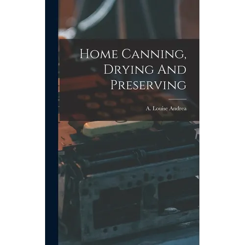 Home Canning, Drying And Preserving - Hardcover