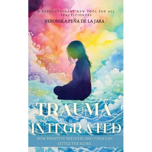 Trauma Integrated: How Primitive Reflexes and Yoga can help settle the score - Paperback