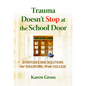 Trauma Doesn't Stop at the School Door: Strategies and Solutions for Educators, Prek-College - Paperback