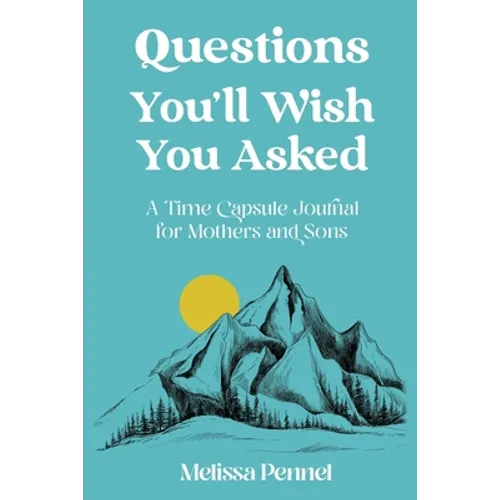 Questions You'll Wish You Asked: A Time Capsule Journal for Mothers and Sons - Paperback