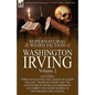 The Collected Supernatural and Weird Fiction of Washington Irving: Volume 2-Including Three Novelettes 'The Legend of Sleepy Hollow, ' 'Dolph Heyliger - Hardcover