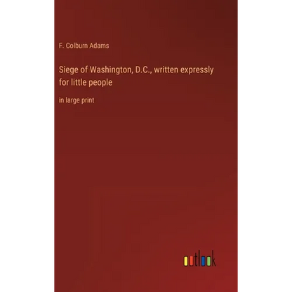 Siege of Washington, D.C., written expressly for little people: in large print - Hardcover