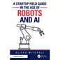 A Startup Field Guide in the Age of Robots and AI - Paperback