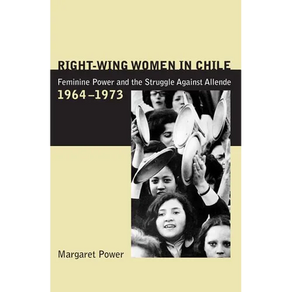 Right-Wing Women in Chile: Feminine Power and the Struggle Against Allende, 1964-1973 - Paperback