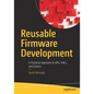 Reusable Firmware Development: A Practical Approach to Apis, Hals and Drivers - Paperback