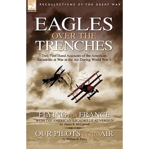 Eagles Over the Trenches: Two First Hand Accounts of the American Escadrille at War in the Air During World War 1-Flying For France: With the American - Paperback