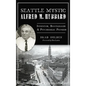 Seattle Mystic Alfred M. Hubbard: Inventor, Bootlegger and Psychedelic Pioneer - Hardcover