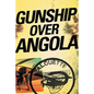 Gunship Over Angola: The Story of a Maverick Pilot - Paperback