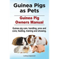 Guinea Pigs as Pets. Guinea Pig Owners Manual. Guinea pig care, handling, pros and cons, feeding, training and showing. - Paperback