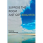 Suppose the room just got brighter - Paperback