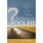 The Value of Doubt: Why Unanswered Questions, Not Unquestioned Answers, Build Faith - Paperback