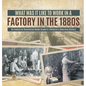 What Was It like to Work in a Factory in the 1880s US Industrial Revolution Books Grade 6 Children's American History - Hardcover