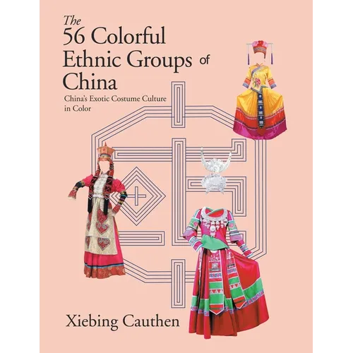 The 56 Colorful Ethnic Groups of China: China's Exotic Costume Culture in Color - Paperback